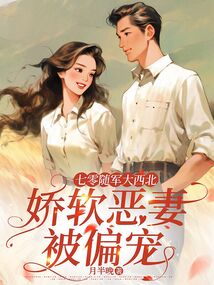 七零隨軍大西北，嬌軟惡妻被偏寵
