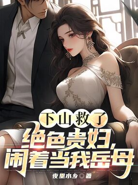 下山救了绝色贵妇，闹着当我岳母在线阅读