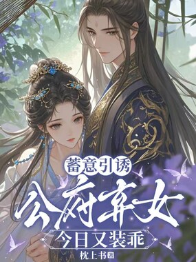 蓄意引诱,公府弃女今日又装乖在线阅读