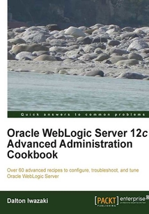 Oracle WebLogic Server 12c Advanced Administration Cookbook