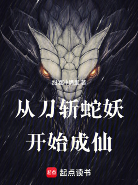 从刀斩蛇妖开始成仙在线阅读