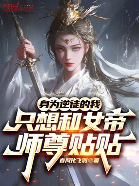 身为逆徒的我只想和女帝师尊贴贴在线阅读