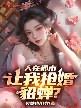 人在都市，让我抢婚貂蝉？在线阅读