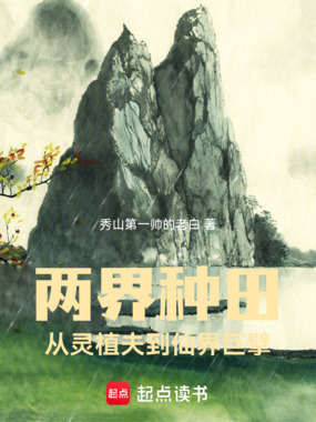 两界种田:从灵植夫到仙界巨擘在线阅读