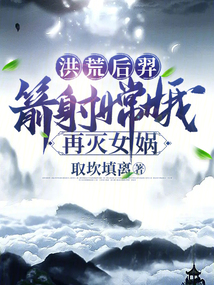 洪荒后羿：箭射嫦娥，再滅女媧
