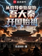 从教导秦始皇始,吾大秦开国始祖在线阅读