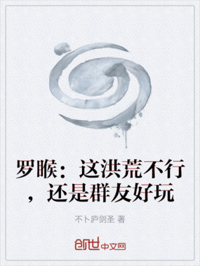 罗睺:这洪荒不行,还是群友好玩在线阅读
