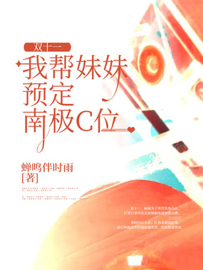 双十一，我帮妹妹预定南极C位在线阅读