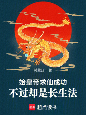 始皇帝求仙成功，不过却是长生法在线阅读