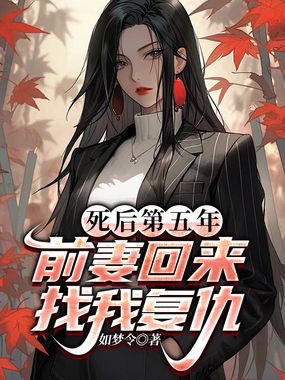 死后第五年，前妻回来找我复仇最新章节全文无弹窗在线阅读-QQ阅读武侠男生网
