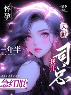 怀孕入狱三年半，我让司总急红眼在线阅读