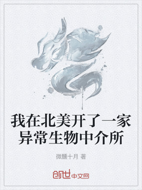 我在北美开了一家异常生物中介所在线阅读