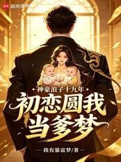神豪浪子十九年，初恋圆我当爹梦在线阅读
