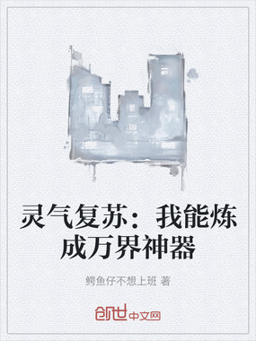 灵气复苏:我能炼成万界神器在线阅读