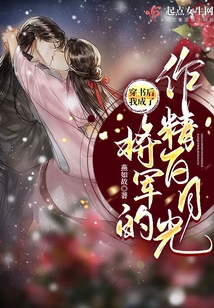 穿書后，我成了將軍的作精白月光