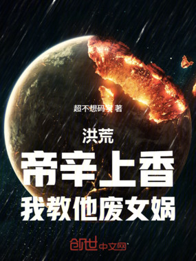 洪荒:帝辛上香,我教他废女娲!在线阅读