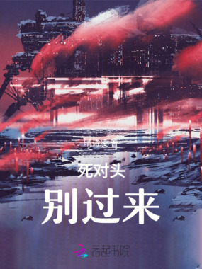 死对头,别过来在线阅读