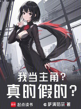 我当主角?真的假的?最新章节全文无弹窗在线阅读-QQ阅读青春女生网