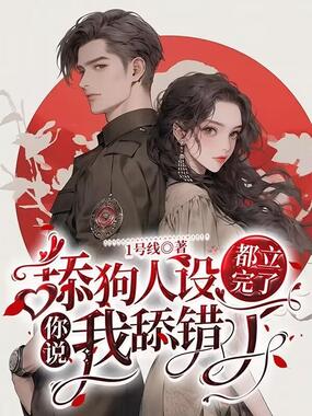 舔狗人设都立完了，你说我舔错了在线阅读