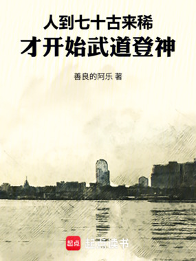 人到七十古来稀，才开始武道登神在线阅读