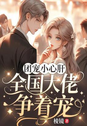 团宠小心肝：全国大佬争着宠在线阅读