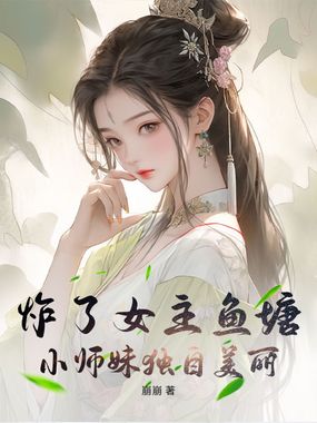 炸了女主鱼塘，小师妹独自美丽在线阅读