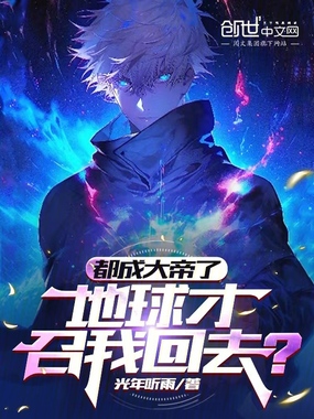 都成大帝了,地球才召我回去?在线阅读