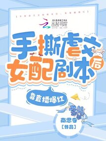 手撕虐文女配劇本后，靠直播爆紅