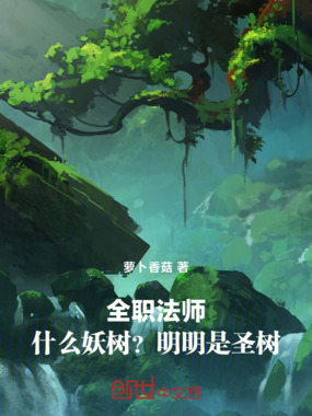 全职法师:什么妖树?明明是圣树在线阅读