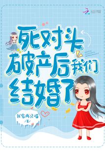 死對頭破產(chǎn)后我們結(jié)婚了