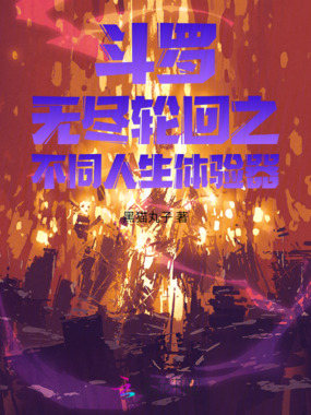 斗罗:无尽轮回之不同人生体验器在线阅读