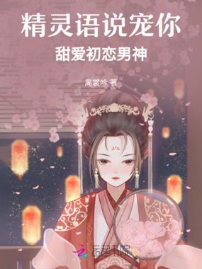精灵语说宠你：甜爱初恋男神在线阅读