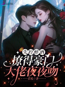 失控醉酒，撩得豪門(mén)大佬夜夜吻