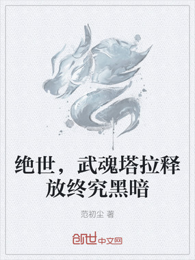 绝世，武魂塔拉释放终究黑暗在线阅读