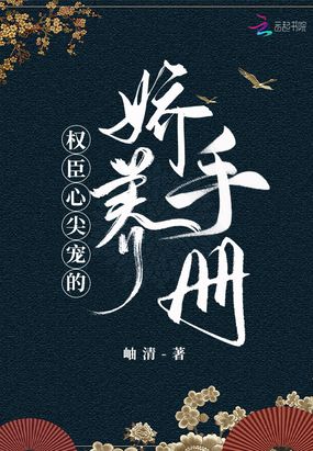 权臣心尖宠的娇养手册在线阅读