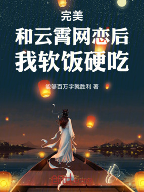 完美：和云霄网恋后，我软饭硬吃在线阅读