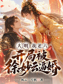 大明：我老六，开局被徐妙云逼婚在线阅读