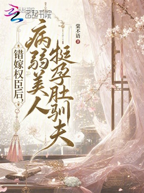错嫁权臣后，病弱美人挺孕肚驯夫在线阅读