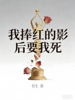我捧红的影后要我死在线阅读