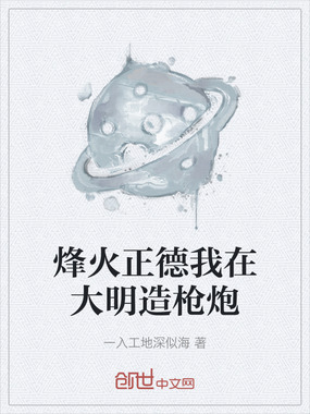 烽火正德我在大明造枪炮在线阅读