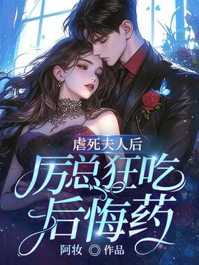 虐死夫人后：厉总狂吃后悔药在线阅读