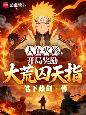 人在火影，开局奖励大荒囚天指！在线阅读