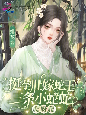 挺孕肚嫁蛇王，三条小蛇蛇爬呀爬在线阅读