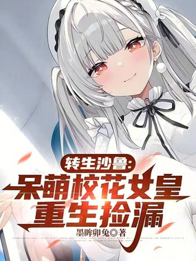 转生沙鲁：呆萌校花女皇重生捡漏在线阅读