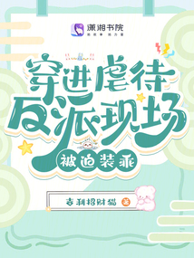 穿進(jìn)虐待反派現(xiàn)場，被迫裝乖