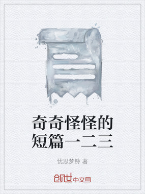 奇奇怪怪的短篇一二三在线阅读