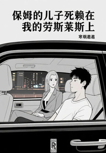 保姆的兒子死賴在我的勞斯萊斯上