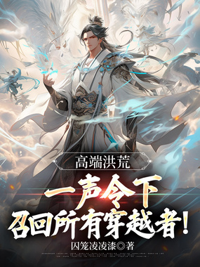 高端洪荒:一声令下,召回所有穿越者!1在线阅读