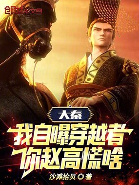 大秦:我自曝穿越者,你赵高慌啥在线阅读