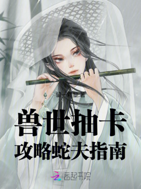 兽世抽卡:攻略蛇夫指南在线阅读